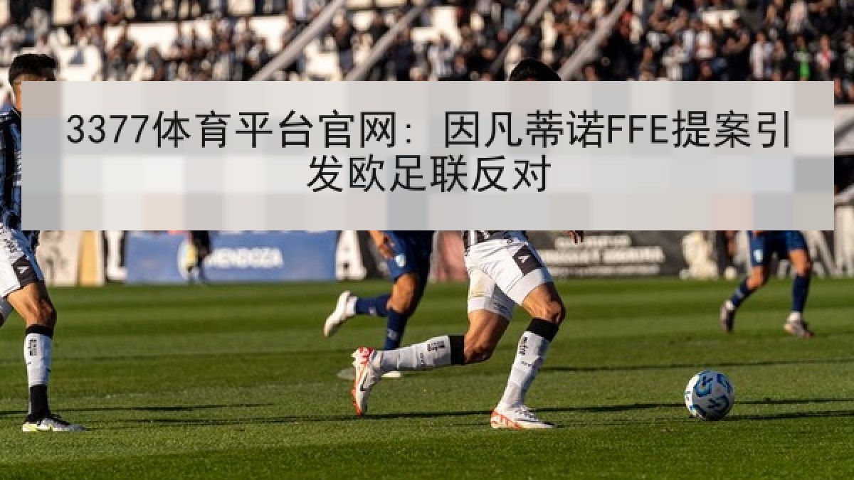 3377体育平台官网: 因凡蒂诺FFE提案引发欧足联反对